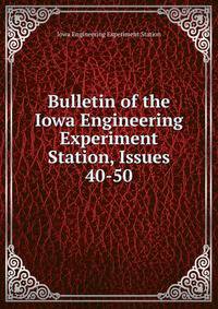 Bulletin of the Iowa Engineering Experiment Station, Issues 40-50