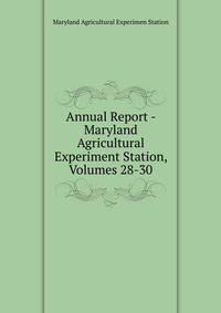 Annual Report - Maryland Agricultural Experiment Station, Volumes 28-30