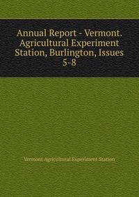 Annual Report - Vermont. Agricultural Experiment Station, Burlington, Issues 5-8