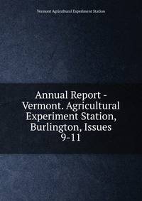 Annual Report - Vermont. Agricultural Experiment Station, Burlington, Issues 9-11