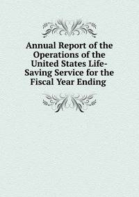 Annual Report of the Operations of the United States Life-Saving Service for the Fiscal Year Ending .