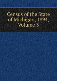 Census of the State of Michigan, 1894, Volume 3