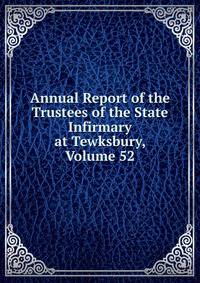 Annual Report of the Trustees of the State Infirmary at Tewksbury, Volume 52
