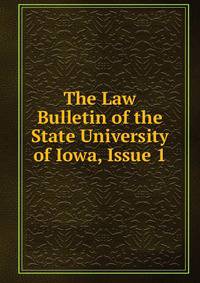 The Law Bulletin of the State University of Iowa, Issue 1