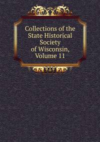 Collections of the State Historical Society of Wisconsin, Volume 11