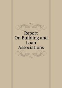 Report On Building and Loan Associations
