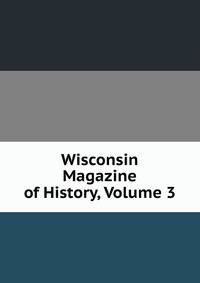 Wisconsin Magazine of History, Volume 3