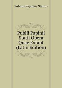Publii Papinii Statii Opera Quae Extant (Latin Edition)