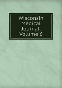 Wisconsin Medical Journal, Volume 6