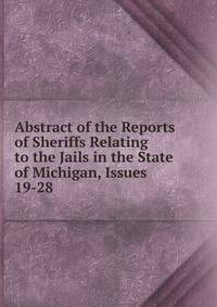 Abstract of the Reports of Sheriffs Relating to the Jails in the State of Michigan, Issues 19-28