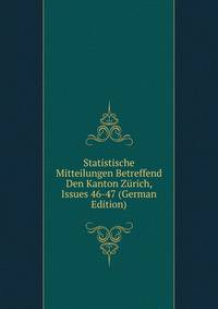 Statistische Mitteilungen Betreffend Den Kanton Zurich, Issues 46-47 (German Edition)