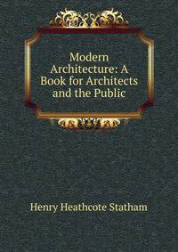 Modern Architecture: A Book for Architects and the Public