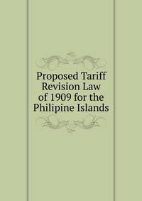Proposed Tariff Revision Law of 1909 for the Philipine Islands