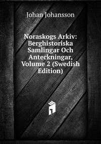 Noraskogs Arkiv: Berghistoriska Samlingar Och Anteckningar, Volume 2 (Swedish Edition)
