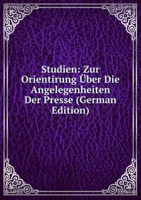 Studien: Zur Orientirung Uber Die Angelegenheiten Der Presse (German Edition)