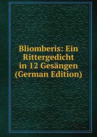 Bliomberis: Ein Rittergedicht in 12 Gesangen (German Edition)