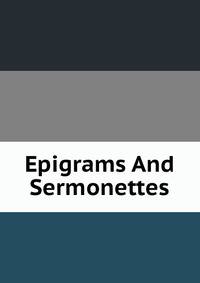 Epigrams And Sermonettes