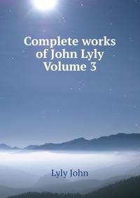 Complete works of John Lyly Volume 3