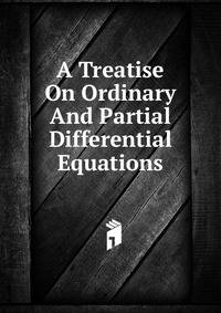 A Treatise On Ordinary And Partial Differential Equations