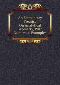 An Elementary Treatise On Analytical Geometry, With Numerous Examples