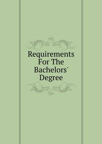 Requirements For The Bachelors' Degree