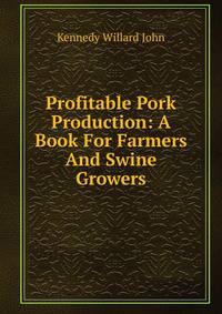 Profitable Pork Production: A Book For Farmers And Swine Growers