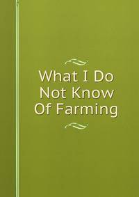 What I Do Not Know Of Farming