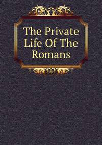 The Private Life Of The Romans