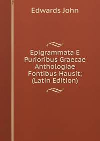 Epigrammata E Purioribus Graecae Anthologiae Fontibus Hausit; (Latin Edition)