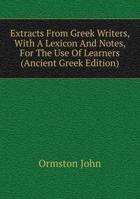 Extracts From Greek Writers, With A Lexicon And Notes, For The Use Of Learners (Ancient Greek Edition)