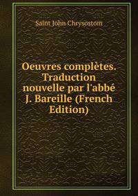 Oeuvres compl?tes. Traduction nouvelle par l'abb? J. Bareille (French Edition)