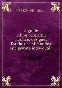 A guide to homoeopathic practice; designed for the use of families and private individuals