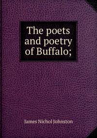 The poets and poetry of Buffalo;