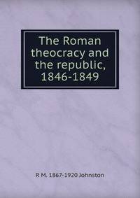 The Roman theocracy and the republic, 1846-1849