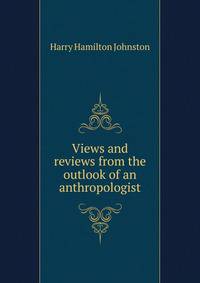 Views and reviews from the outlook of an anthropologist