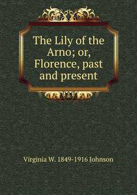 The Lily of the Arno; or, Florence, past and present