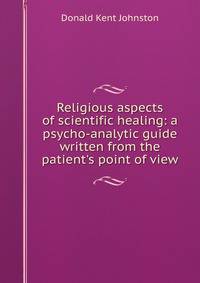 Religious aspects of scientific healing: a psycho-analytic guide written from the patient's point of view