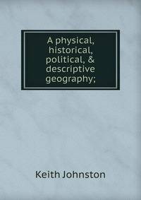 A physical, historical, political, &amp; descriptive geography;