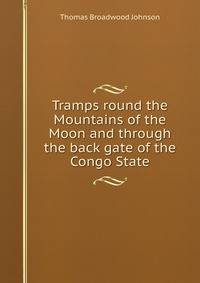 Tramps round the Mountains of the Moon and through the back gate of the Congo State