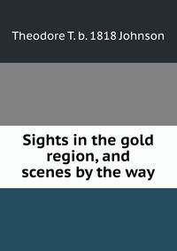 Sights in the gold region, and scenes by the way