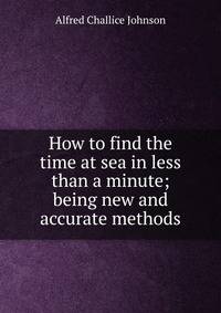 How to find the time at sea in less than a minute; being new and accurate methods
