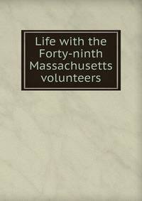 Life with the Forty-ninth Massachusetts volunteers