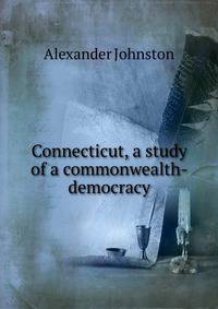 Connecticut, a study of a commonwealth-democracy