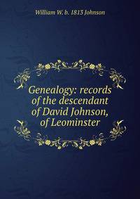 Genealogy: records of the descendant of David Johnson, of Leominster