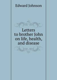 Letters to brother John on life, health, and disease