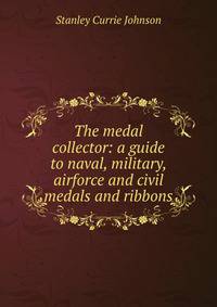 The medal collector: a guide to naval, military, airforce and civil medals and ribbons