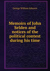 Memoirs of John Selden and notices of the political contest during his time