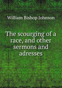 The scourging of a race, and other sermons and adresses