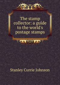 The stamp collector: a guide to the world's postage stamps