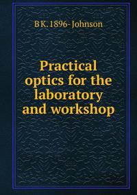 Practical optics for the laboratory and workshop